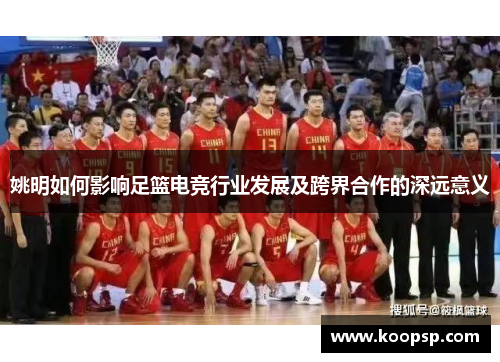 姚明如何影响足篮电竞行业发展及跨界合作的深远意义