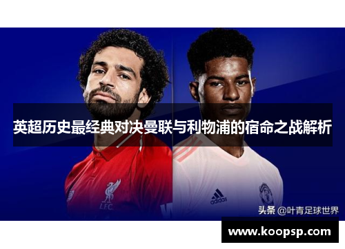 英超历史最经典对决曼联与利物浦的宿命之战解析